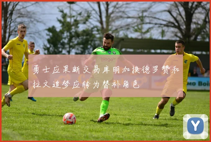 勇士应果断交易库明加换德罗赞和拉文追梦应转为替补角色